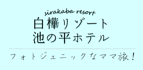 白樺リゾート 池の平ホテル　フォトジェニックなママ旅